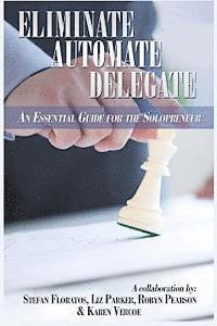bokomslag Eliminate, Automate, Delegate: An Essential Guide for the Solo-preneurs and Start-Ups