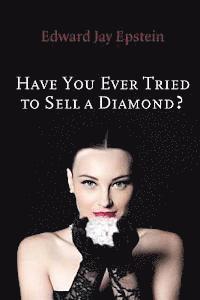 Edward Jay Epstein - Have You Ever Tried to Sell a Diamond?: And other Investigations of the Diamond Trade, Häftad