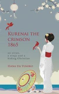 bokomslag Kurenai the crimson 1865: an oiran, a ninja and a hiding Christian