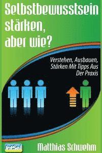 bokomslag Selbstbewusstsein stärken, aber wie?: Verstehen, ausbauen, stärken mit Tipps aus der Praxis