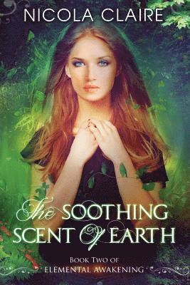 Nicola Claire - The Soothing Scent Of Earth (Elemental Awakening, Book 2), Häftad