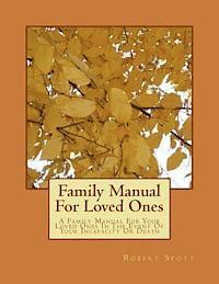 Family Manual For Loved Ones: A Family Manual For Your Loved Ones In The Event Of Your Incapacity Or Death 1