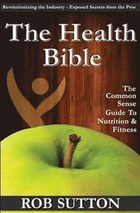 bokomslag The Health Bible: A Common Sense Guide To Nutrition And Fitness