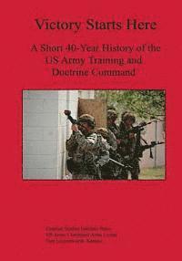 bokomslag Victory Starts Here: A Short 40-Year History of the US Army Training and Doctrine Command