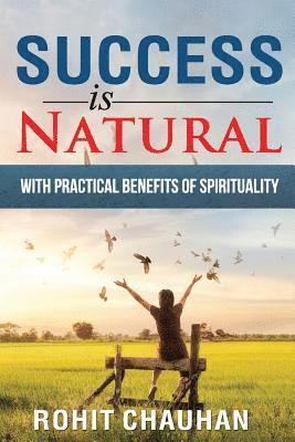 Success Is Natural: with Practical Benefits of Spirituality 1