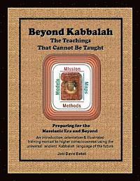 bokomslag Beyond Kabbalah - The Teachings That Cannot Be Taught: Preparing for the Messianic Era and Beyond - An introduction, orientation & illustrated trainin