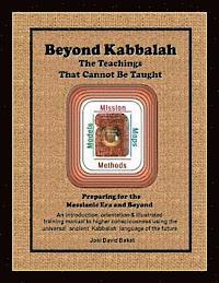 Beyond Kabbalah - The Teachings That Cannot Be Taught: Preparing for the Messianic Era and Beyond - An introduction, orientation & illustrated trainin 1