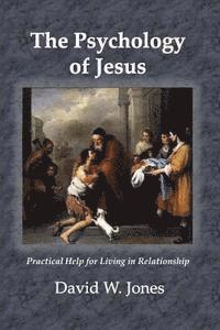 David W. Jones - The Psychology of Jesus: Practical Help for Living in Relationship, Häftad