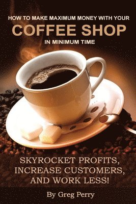 bokomslag How to Make Maximum Money with Your Coffee Shop in Minimum Time