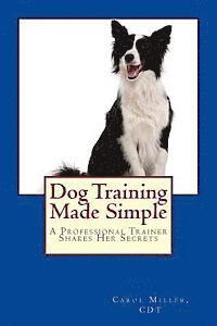 Carol Miller - Dog Training Made Simple: A Professional Trainer Shares Her Secrets, Häftad