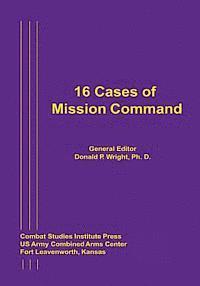 Ph. D. Donald P. Wright - 16 Cases of Mission Command, Häftad