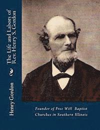 Henry S. Gordon, Alton E. Loveless - The Life and Labors of Rev. Henry S. Gordon: Founder of Free Will Baptist Churches in Southern Illinois, Häftad