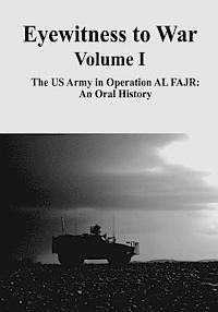 Eyewitness to War - Volume I: The US Army in Operation AL FAJR: An Oral History
