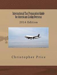 International Tax Preparation Guide for Americans Living Overseas: 2014 Edition 1