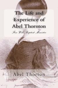 Abel Thorton, Alton E. Loveless - The Life and Experience of Abel Thornton: Free Will Baptist Minister, Häftad