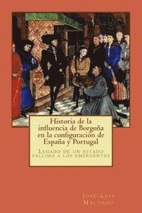 bokomslag Historia de la influencia de Borgoña en la configuración de España y Portugal: Legado de un estado fallido a los emergentes