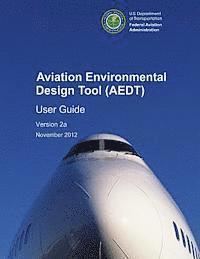 U. S. Dot Volpe Center - Aviation Environmental Design Tool (AEDT) User Guide Version 2a, Häftad
