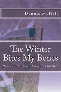 Dennis McHale - The Winter Bites My Bones: New and Collected Poems, 1980-2013, Häftad