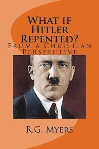 R. G. Myers - What if Hitler Repented?: (From a Christian Perspective), Häftad