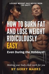 bokomslag How to Burn Fat and Lose Weight Ridiculously Easy