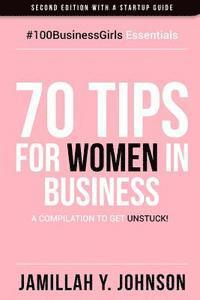 70 Tips for Women in Business: A Compilation to Get Unstuck! 1