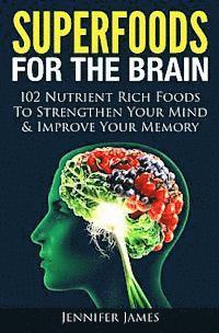 Jennifer James - Superfoods for the Brain: 102 Nutrient Rich Foods To Strengthen Your Mind & Improve Your Memory, Häftad