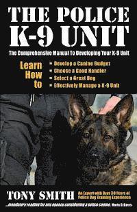 Tony Smith - The Police K-9 Unit: The Comprehensive Manual To Developing Your K-9 Unit, Häftad