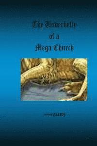 bokomslag The Underbelly of a Mega Church: Stories from inside one of America's largest churches, and about those who are really in control