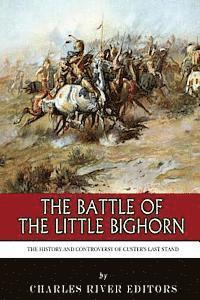 Charles River - The Battle of the Little Bighorn: The History and Controversy of Custer's Last Stand, Häftad