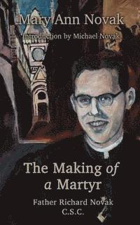 The Making of a Martyr: Father Richard Novak, C.S.C. 1