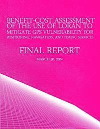 bokomslag Benefit-Cost Assessment Of The Use Of LORAN To Mitigate GPS Vulnerability For Positioning, Navigation, And Timing Services