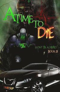 bokomslag A Time to Die: Don't Be a Hero Book 2