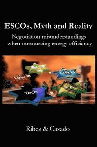 bokomslag ESCOs, Myth and Reality: Negotiation misunderstandings when outsourcing energy efficiency
