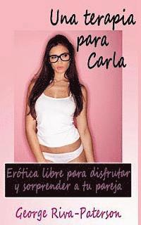 Una terapia para Carla: Erótica libre para disfrutar y sorprender a tu pareja 1