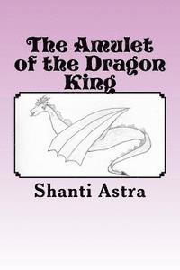 Shanti Astra - The Amulet of the Dragon King, Häftad