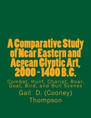 Gail D. (Cooney) Thompson - A Comparative Study of Near Eastern and Aegean Glyptic Art, 2000 - 1400 B.C., Häftad