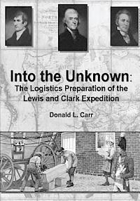 bokomslag Into the Unknown: The Logistics Preparation of the Lewis and Clark Expedition