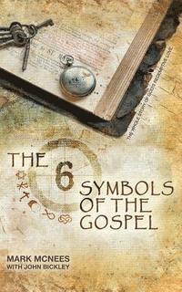 John Bickley, Mark Randell McNees - The Six Symbols of the Gospel: The Whole Story of God's Redemptive Love, Häftad