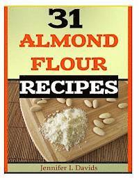 bokomslag 31 Almond Flour Recipes: Recipes that Work With Almond Flour