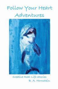 B. a. Hornstein - Follow Your Heart Adventures: Creative Real Life Stories, Häftad