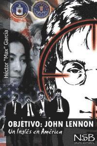 bokomslag Objetivo: John Lennon. Un Ingles en America: El asesinato de John Lennon sigue siendo un misterio. Hay muchas tesis que tratan d