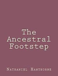 Nathaniel Hawthorne - The Ancestral Footstep, Häftad
