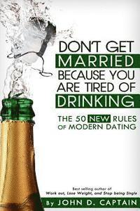 bokomslag Don't Get Married Because You Are Tired of Drinking! The 50 New Rules of Modern Dating