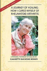 bokomslag A Journey of Healing: How I Cured Myself of Rheumatoid Arthritis: A Personal Testimony of Healing By: Claudette Duchesne Berner