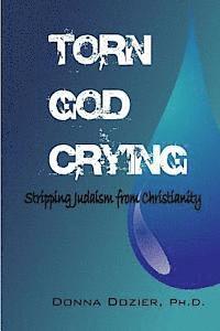 bokomslag Torn God Crying: Stripping Judaism from Christianity