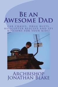 bokomslag Be an Awesome Dad: Car chases, drug busts, helicopter rescues and spy missions for your kids!