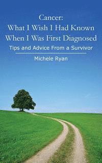 bokomslag Cancer: What I Wish I Had Known When I Was First Diagnosed: Tips and Advice From a Survivor