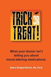 bokomslag Trick or Treat: What your doctor isn't telling you about mood-altering medications.