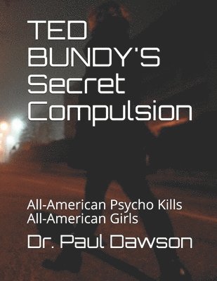 Paul Dawson - TED BUNDY'S Secret Compulsion: All-American Psycho Kills All-American Girls, Häftad