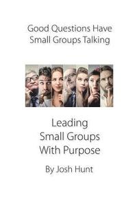 bokomslag Good Questions Have Small Groups Talking -- Leading Small Groups With Purpose: Leading Small Groups With Purpose